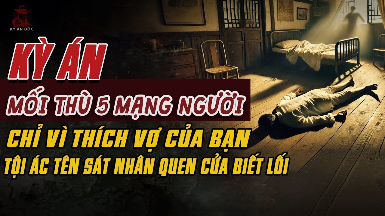 Kỳ Án Trung Quốc: MỐI THÙ 5 MẠNG Chỉ Vì THÍCH VỢ BẠN Tội Ác Tên Sát Nhân Quen Cửa Biết Lối #kyan