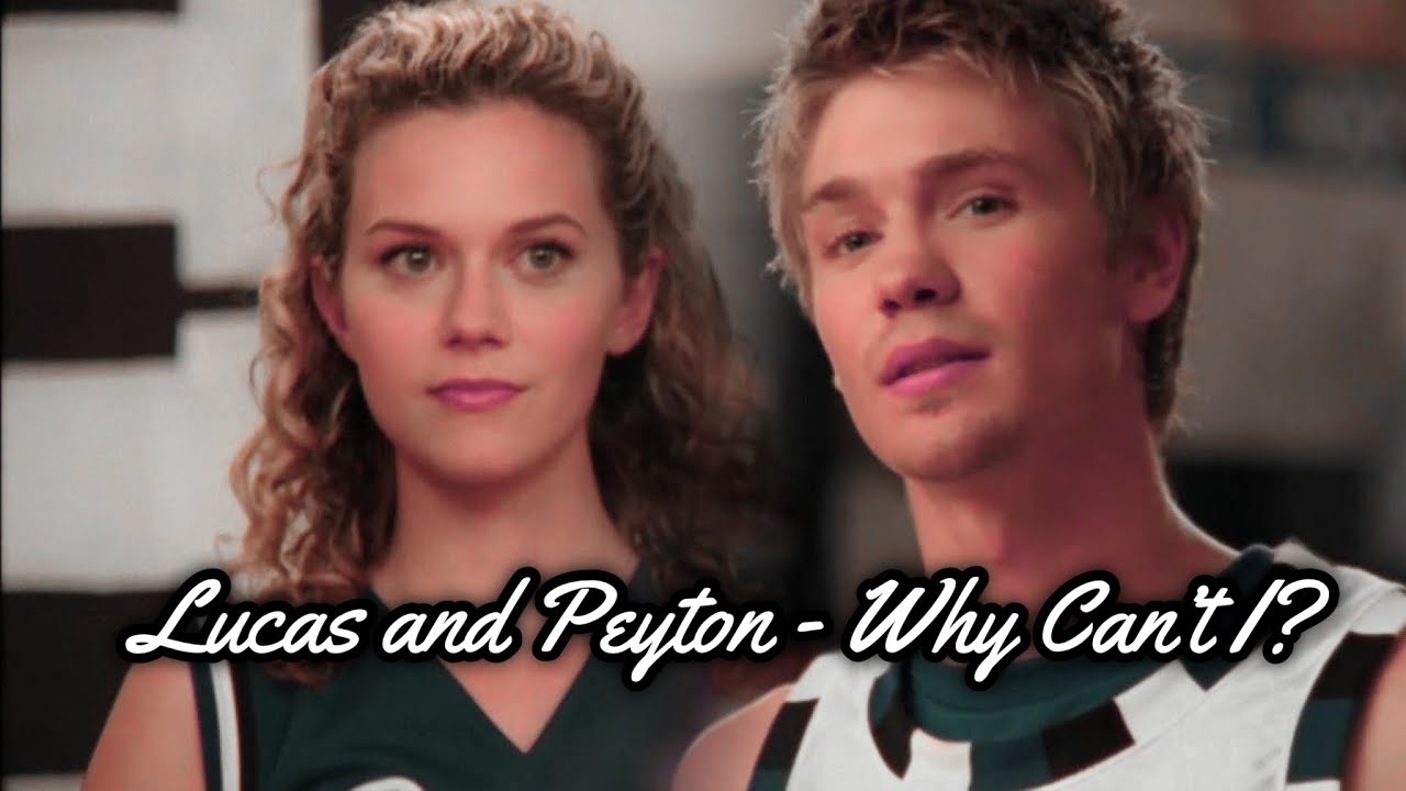 Lucas and Peyton - Why Can’t I?