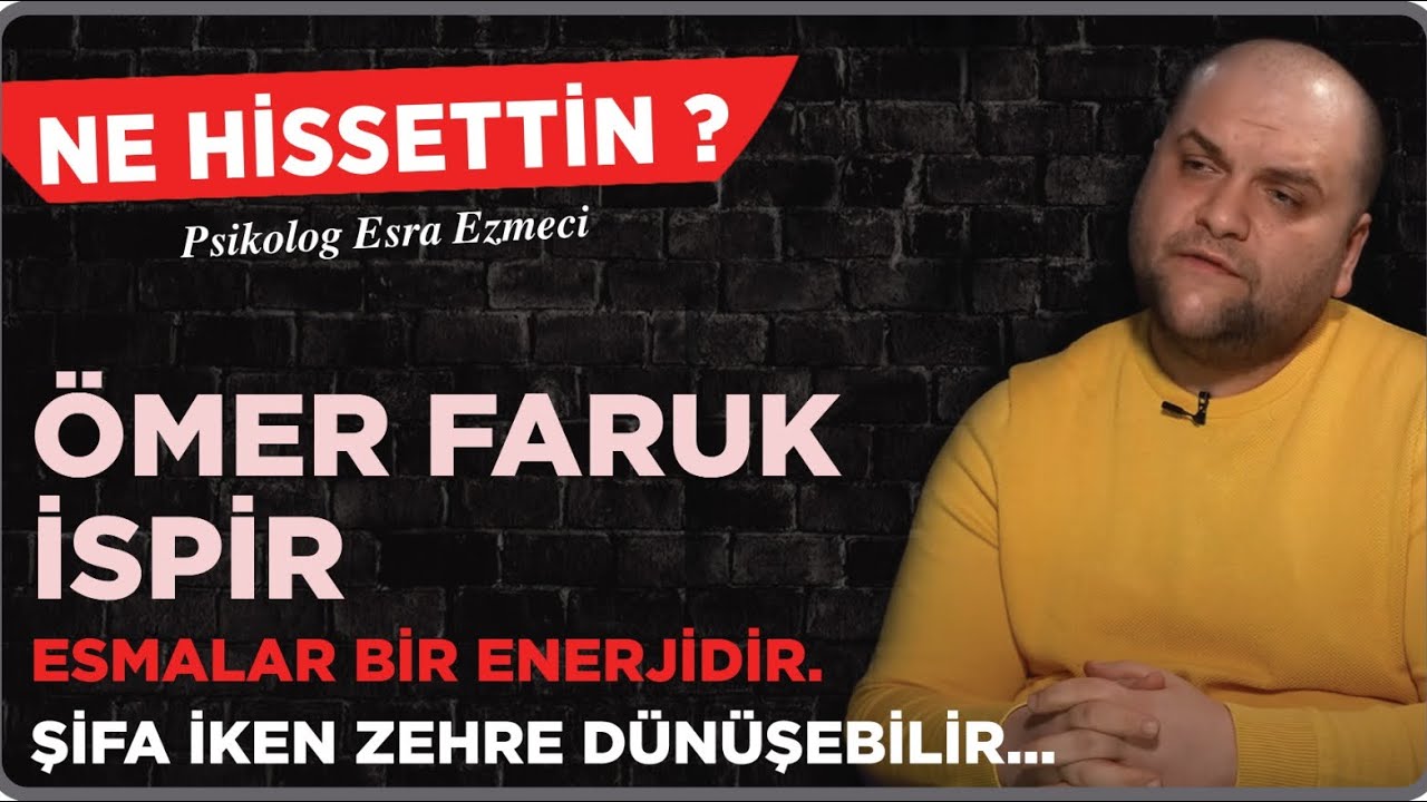 Ömer Faruk İspir - Esmalar bir enerjidir. Şifa iken zehre dönüşebilir…Esra Ezmeci - Ne Hissettin ?