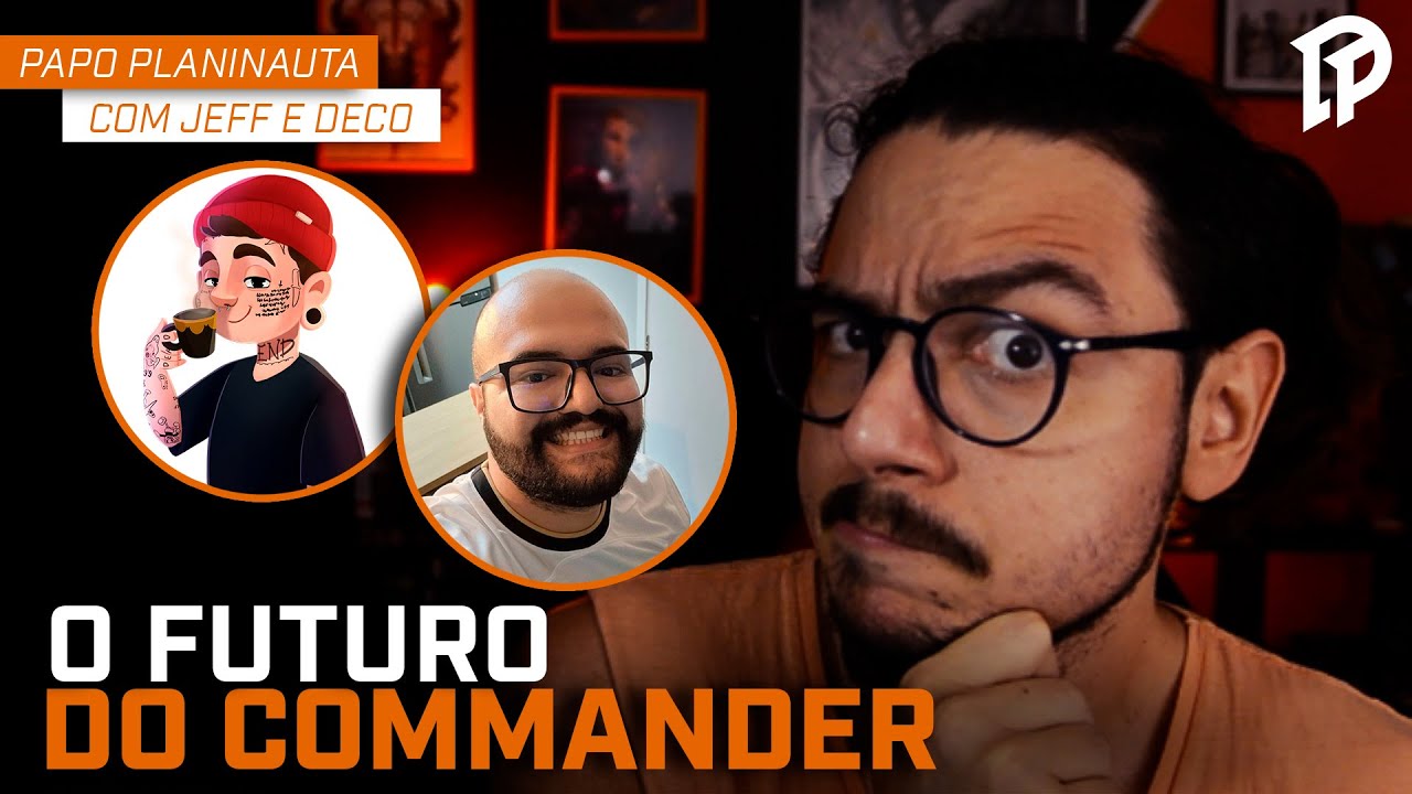PAPO PLANINAUTA: O FUTURO DO COMMANDER COM DECO E JEFF @Decommander @jeff3ndmtg