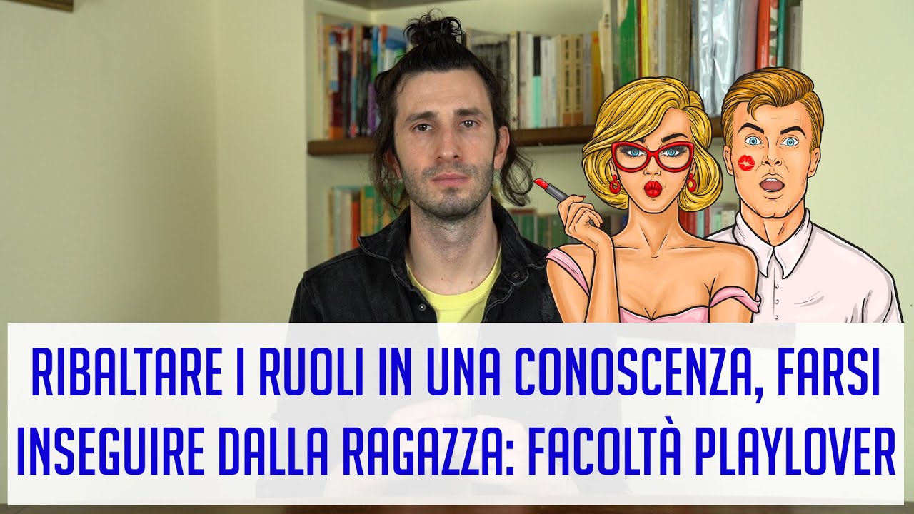 Ribaltare i ruoli in una conoscenza, farsi inseguire dalla ragazza: facoltà PlayLover