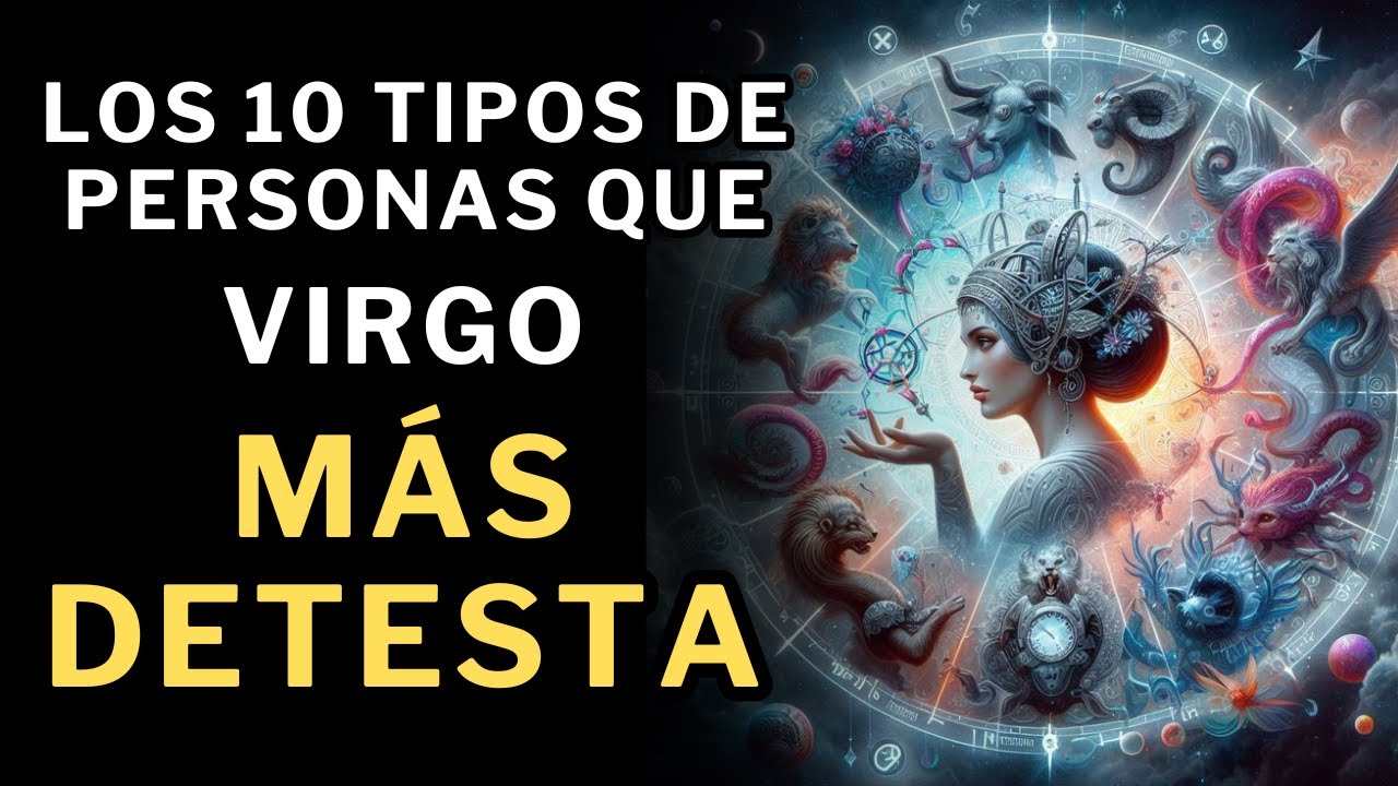¡Virgo LOS ODIA! Los10 tipos de personas que MÁS DETESTA en la vida 👿