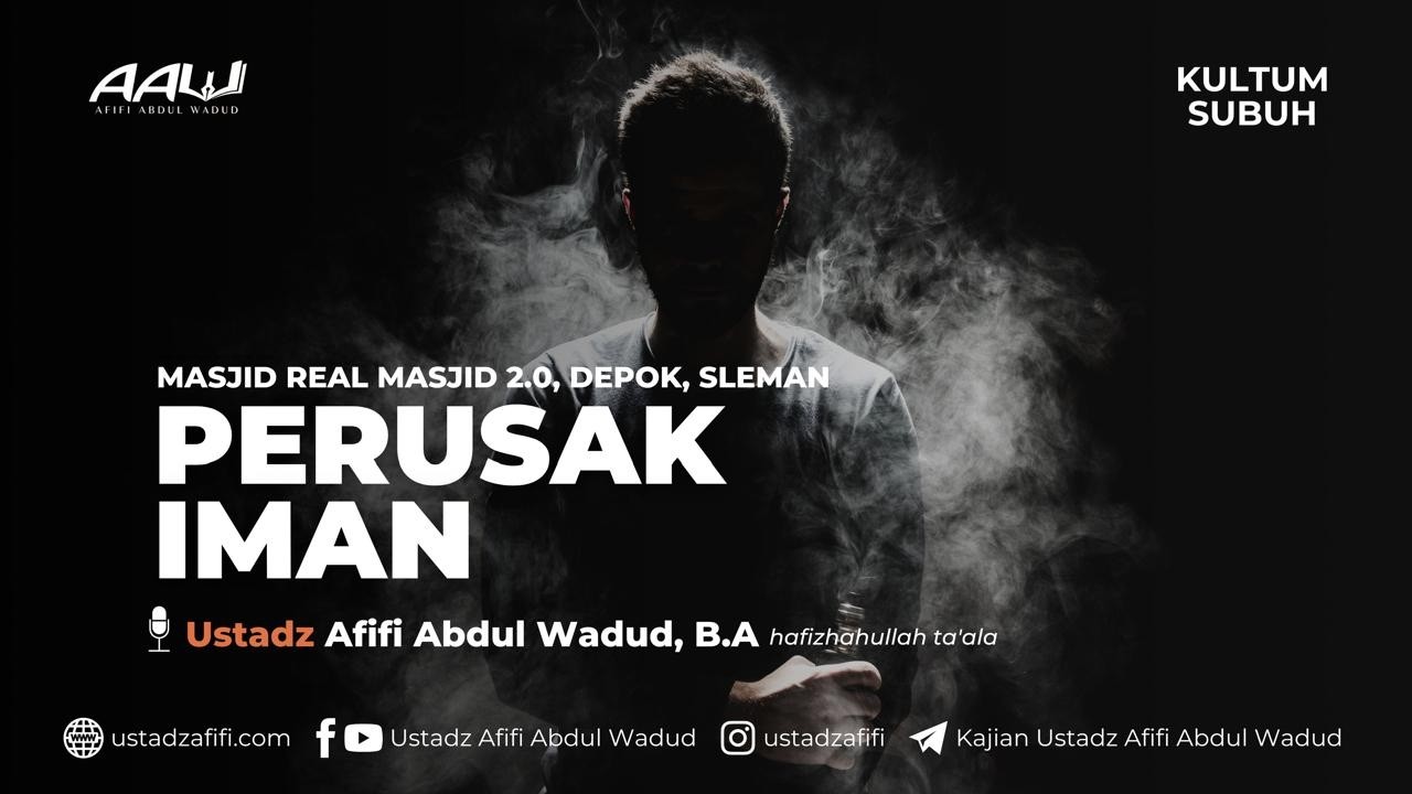 PERUSAK IMAN | Ustadz Afifi Abdul Wadud, B.A.