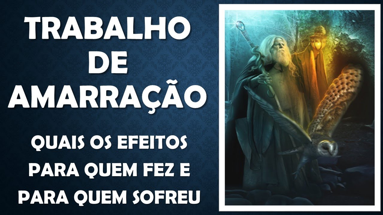 TRABALHO DE AMARRAÇÃO - Quais os efeitos para quem fez e para quem sofreu | Magia e Conhecimento