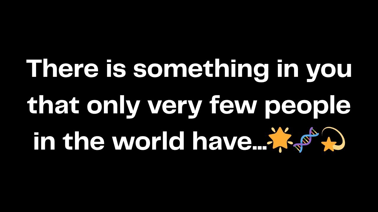 There is something in you that only very few people in the world have...🌟🧬💫