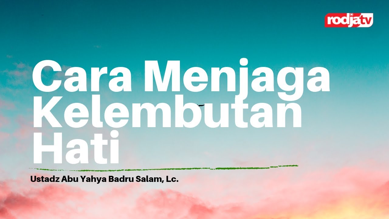 Untaian Mutiara Nasihat: Cara Menjaga Kelembutan Hati l Ustadz Abu Yahya Badru Salam, Lc.