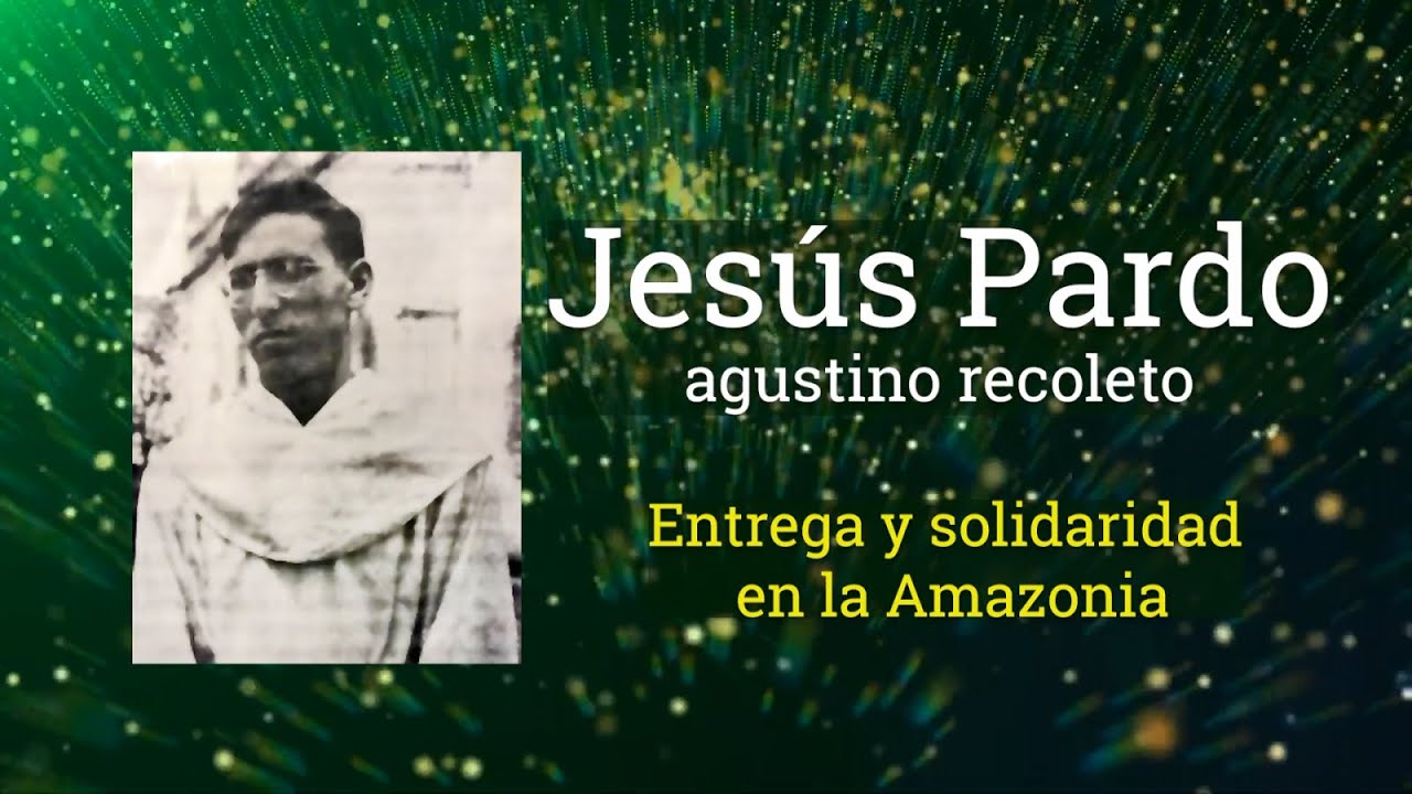 Jesus Pardo, agustino recoleto: entrega y solidaridad en la Amazonia