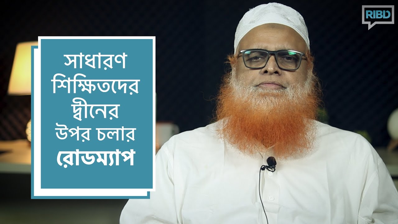 সাধারণ শিক্ষিতদের দ্বীনের উপর চলার রোডম্যাপ :  মাওলানা আবুল বাশার মুহাম্মাদ সাইফুল ইসলাম