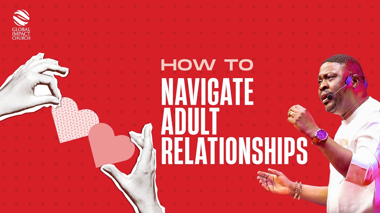 HOW TO NAVIGATE ADULT RELATIONSHIPS || GLOBAL IMPACT CHURCH || Pastor Yemi Davids