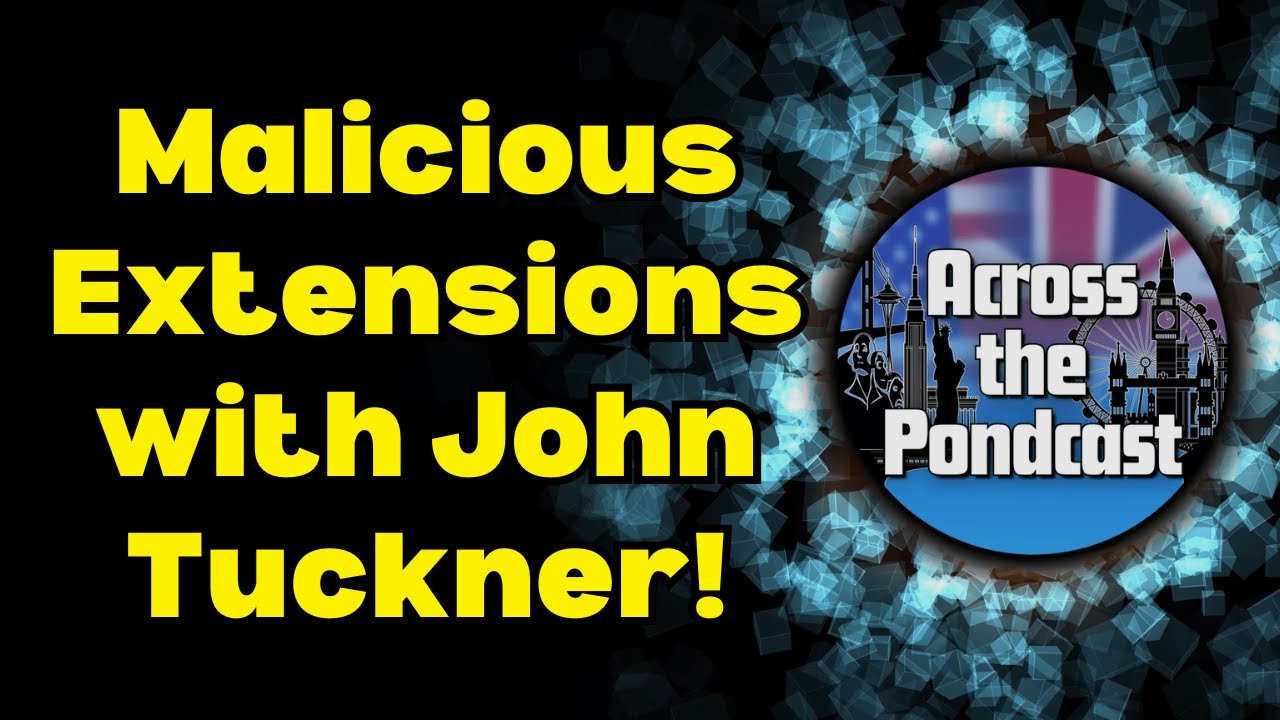 Episode 30: Malicious Extensions with John Tuckner!