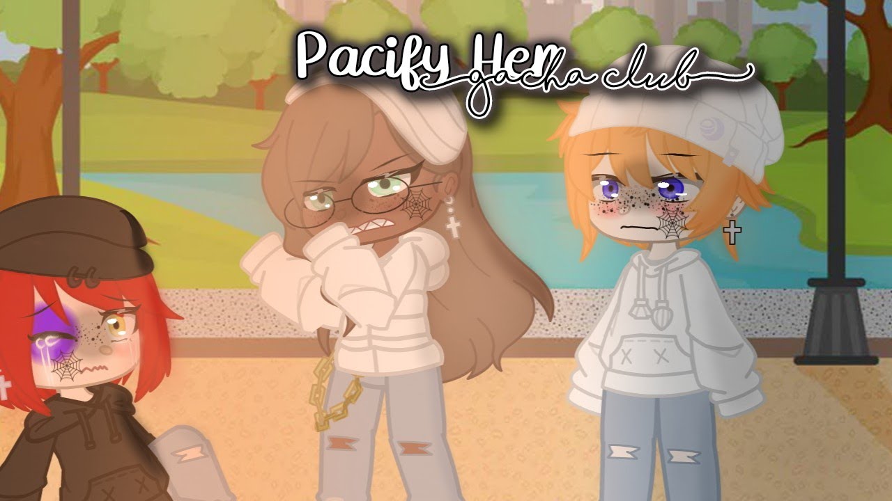 🌼 Pacify Her - Tradução - Gacha club - 🌼