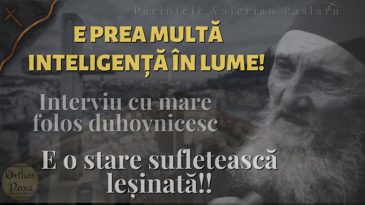 Părintele Valerian Pâslaru - E prea multă inteligență în lume! Interviu cu mare folos duhovnicesc