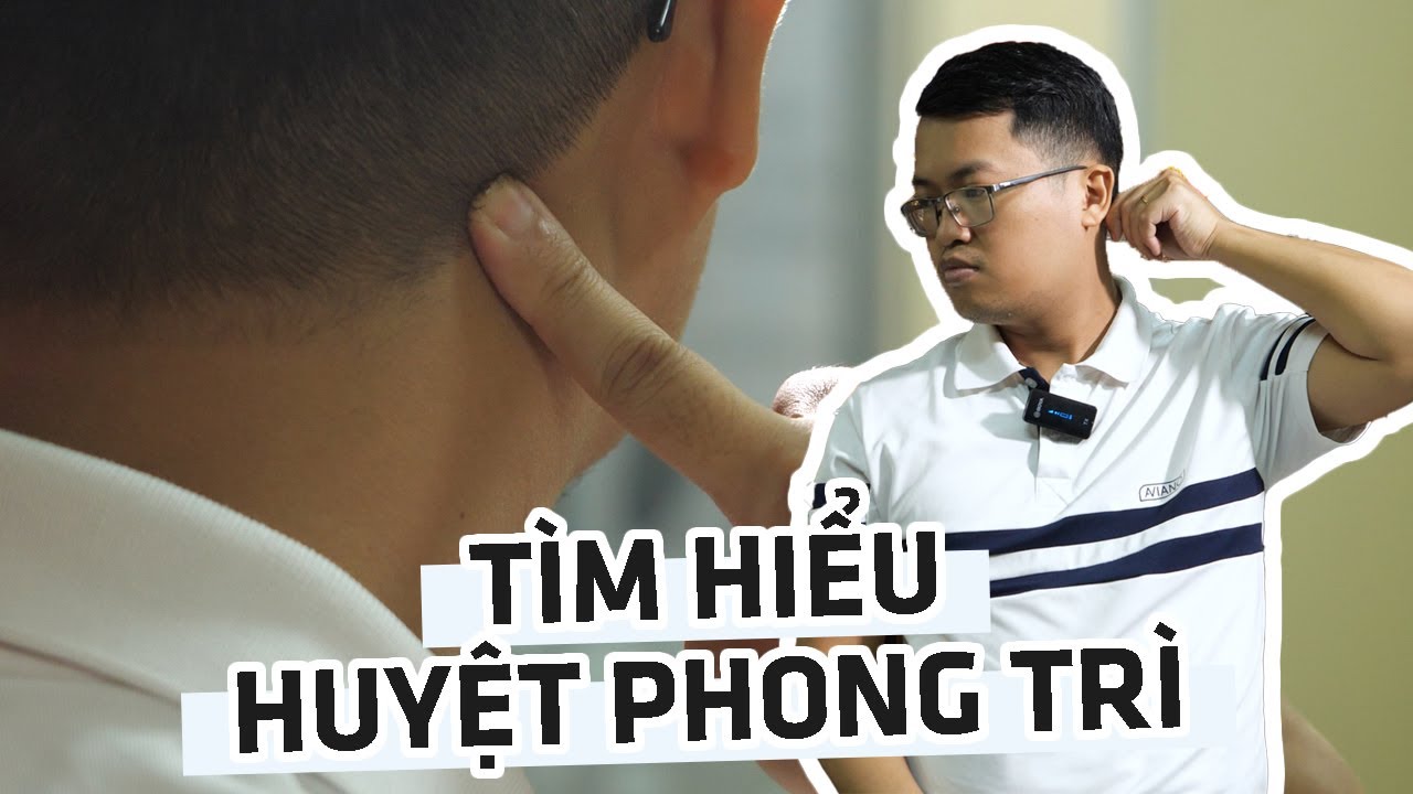 Tìm hiểu vị trí, cách day bấm, tác dụng và một số lưu ý khi tác động lên huyệt Phong trì
