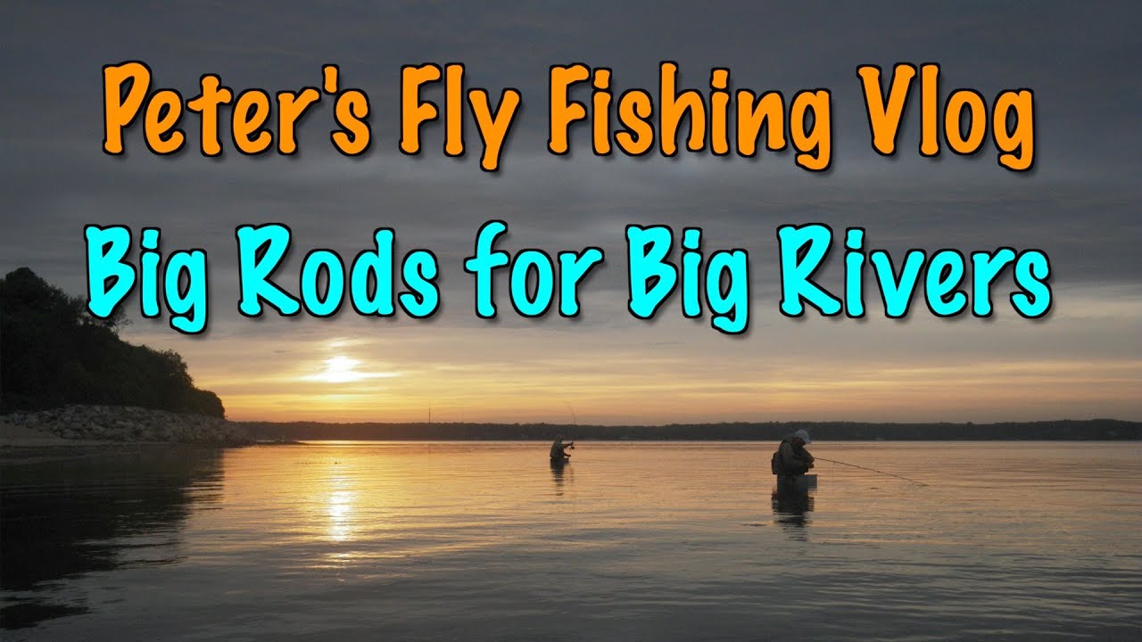 Peter's Fly Fishing Vlog: Using Big Rods for Big Rivers
