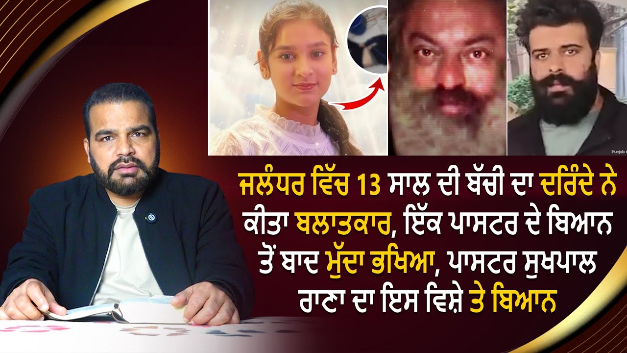 ਜਲੰਧਰ ਵਿੱਚ 13 ਸਾਲ ਦੀ ਬੱਚੀ ਦਾ ਦਰਿੰਦੇ ਨੇ ਕੀਤਾ ਬਲਾਤਕਾਰ, ਇੱਕ ਪਾਸਟਰ ਦੇ ਬਿਆਨ  ਤੋਂ ਬਾਦ ਮੁੱਦਾ ਭਖਿਆ,||