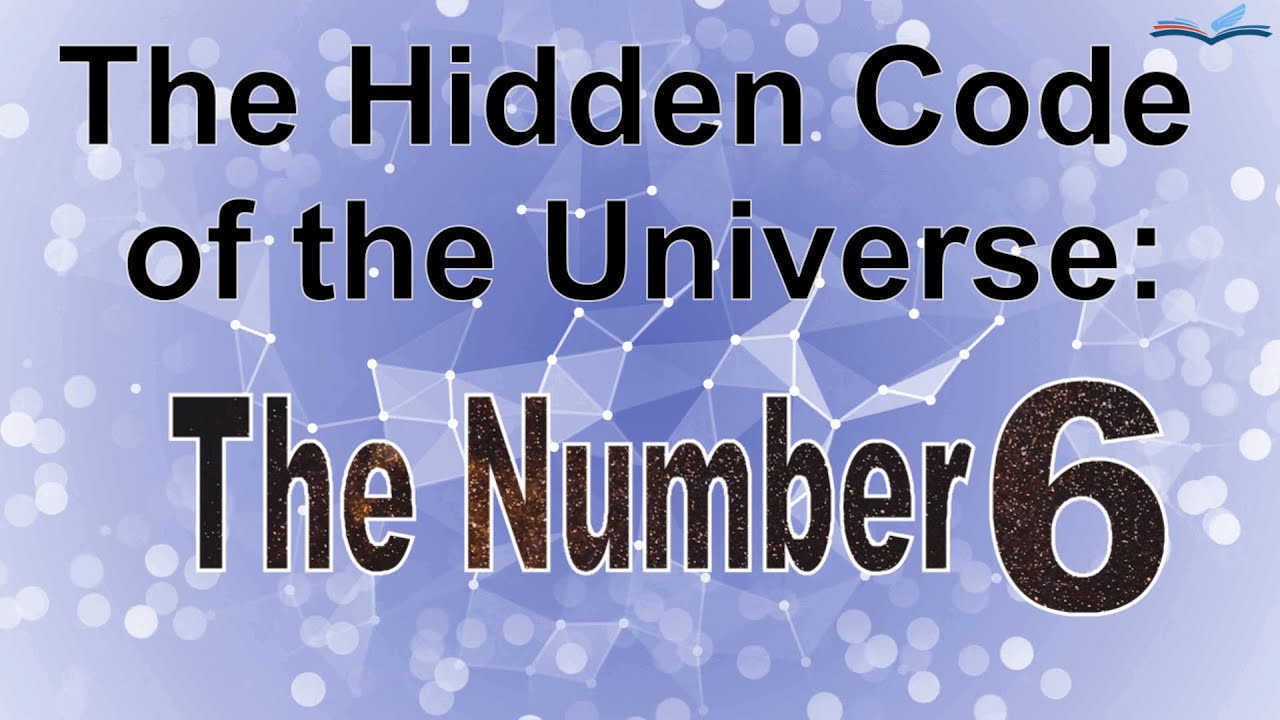The Hidden Code of the Universe: The Number 6 (six)