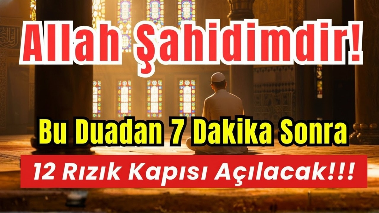 Allah Şahidimdir! Bu Dua 7 Dakikada Hayatını Değiştirir, 12 Rızık Kapısı Açılır!