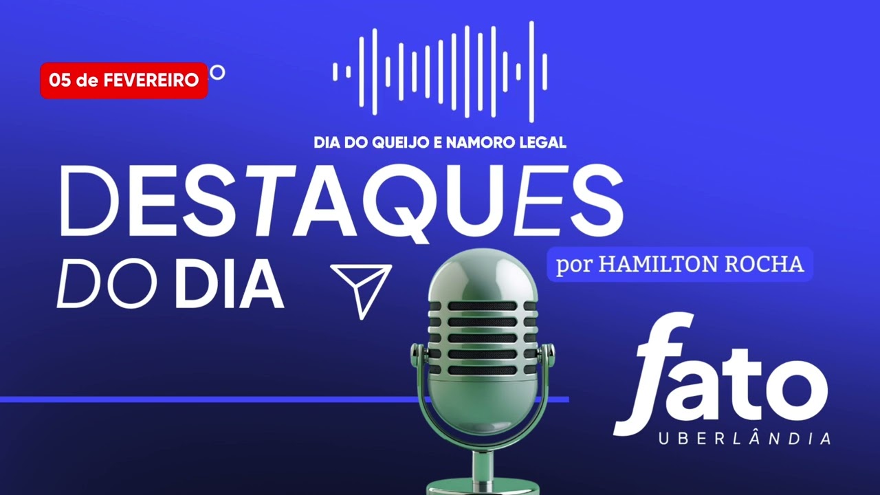 Os destaques mais importantes desta quinta-feira, 5 de fevereiro, no podcast do Fato Uberlândia