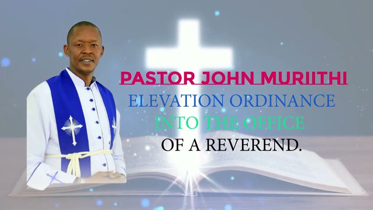 ELEVATION FROM PASTOR TO REVEREND OFFICE - JOHN MURIITHI NDIRANDU (part 1)