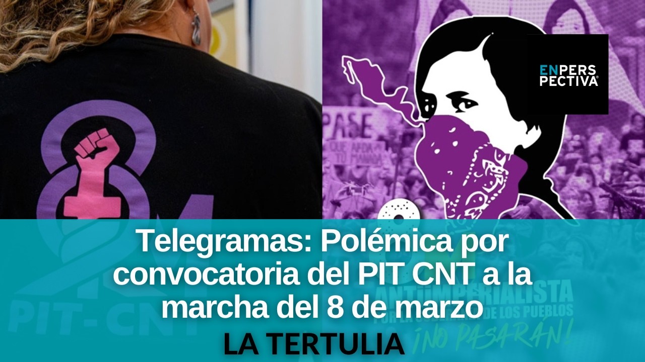 Telegramas: Polémica por convocatoria del PIT CNT a la marcha del 8 de marzo “antiimperialista”
