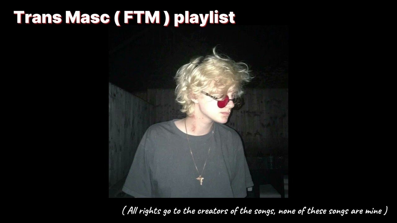 Trans Masc Playlist for those dysphoric nights ( FTM )