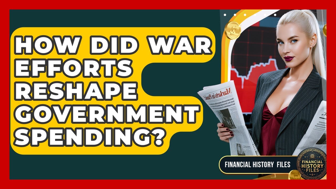 How Did War Efforts Reshape Government Spending? - Financial History Files