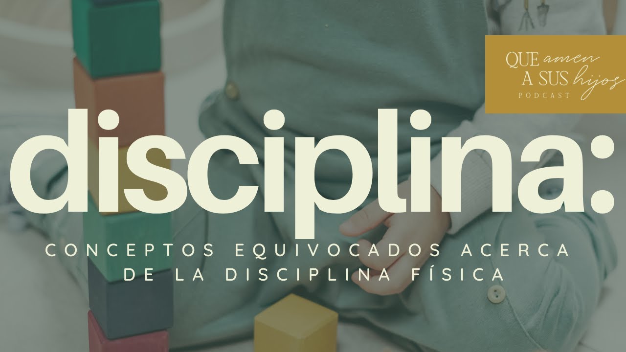 Disciplina: Conceptos equivocados acerca de la disciplina física | Que amen a sus hijos Podcast
