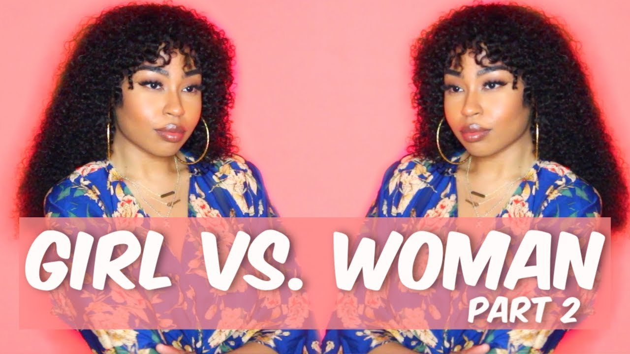 GIRL VS. WOMAN | PART 2 
