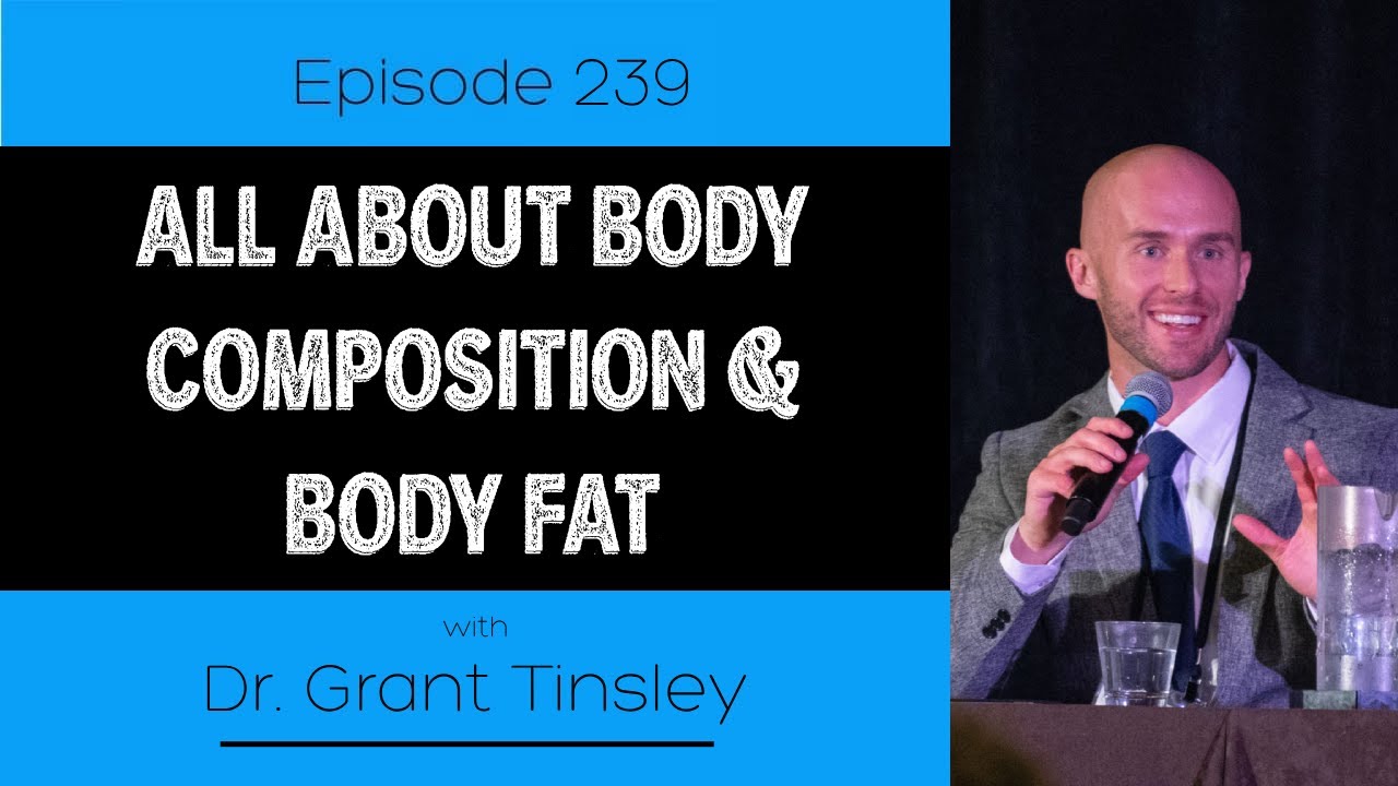Ep. 239- All About Body Composition & Body Fat (feat. Dr. Grant Tinsley)
