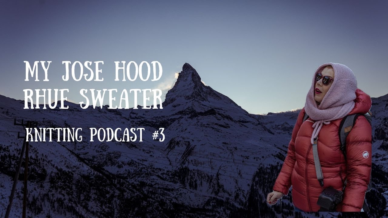 Is it worth the hassle- Rhue Sweater | My Jose Hood | Knitting Podcast #3