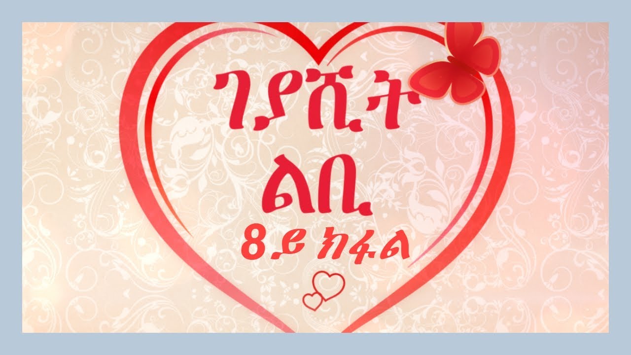 Geyashit lbi part 8 ገያሺት ልቢ ልቢ ወለድ ዛንታ 8ይ ክፋል