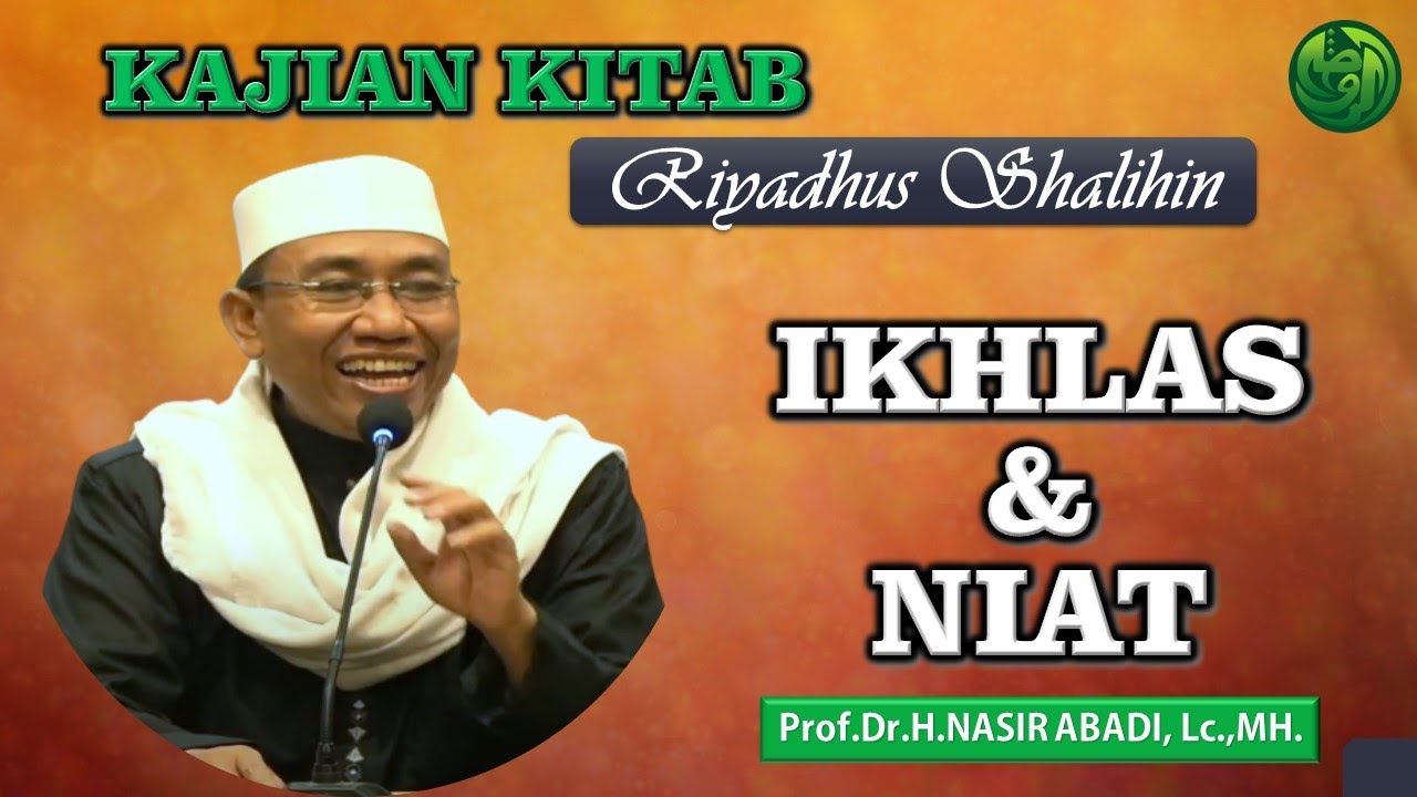 Keikhlasan dan Niat | Kitab Riyadus Sholihin | Ust. Prof.Dr.H.Nasir Abadi,Lc.MH