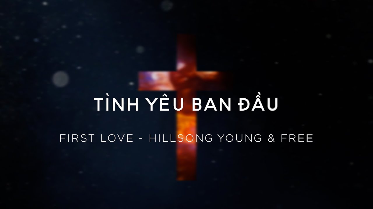 T&igrave;nh Y&ecirc;u Ban Đầu - First Love (Hillsong Young & Free) | Hosanna Worship
