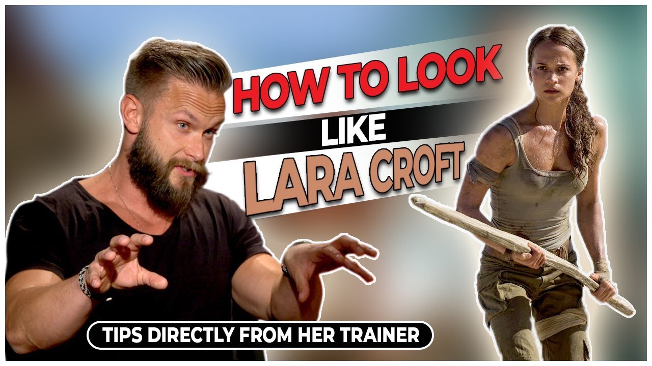 How To Look Like Lara Croft In Tomb Raider - Tips Directly From Her Trainer