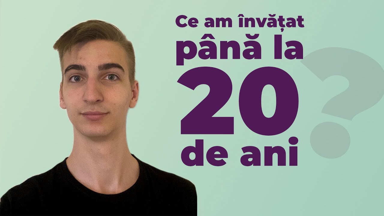 Ce am invatat pana la 20 de ani