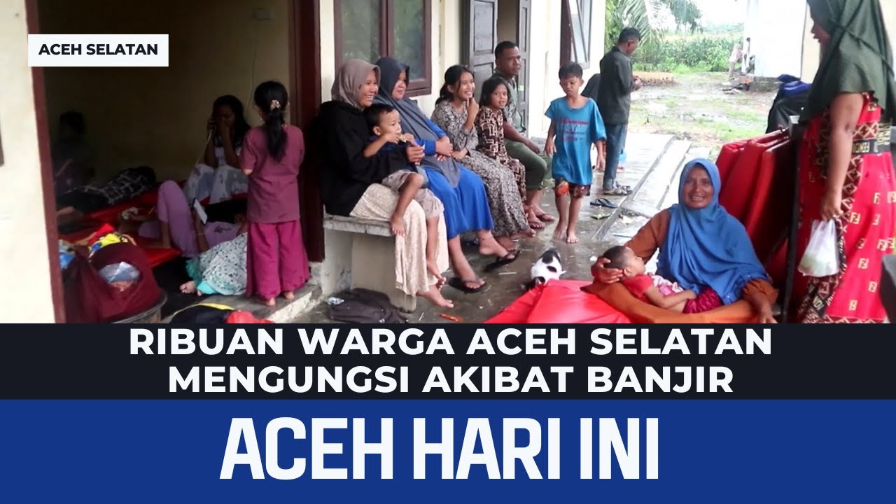 RIBUAN WARGA ACEH SELATAN MENGUNGSI AKIBAT BANJIR | Berita Aceh Hari Ini