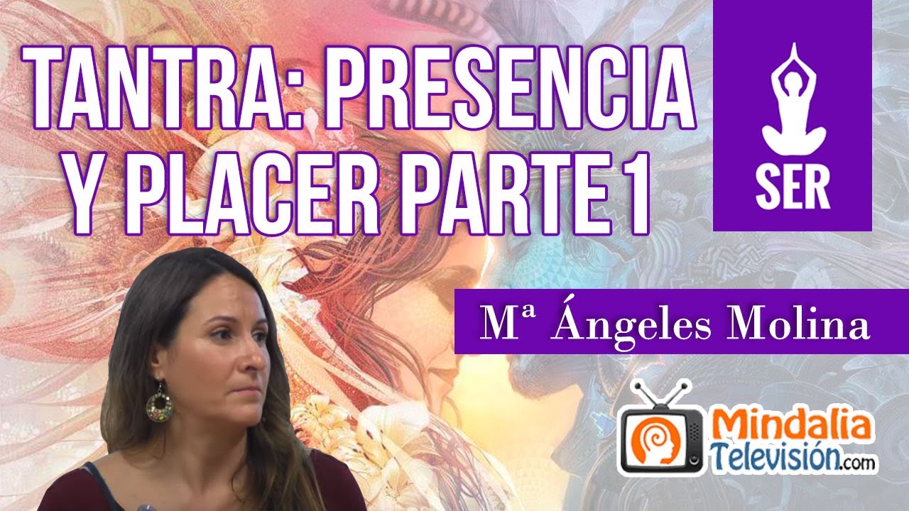 TANTRA: presencia y placer, por Mª Ángeles Molina PARTE 1