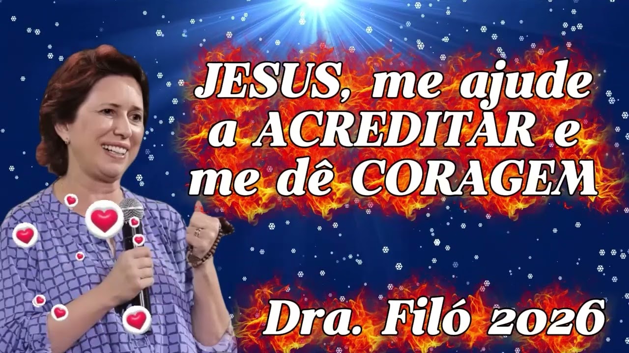 JESUS, me ajude a ACREDITAR e me dê CORAGEM   Dra Filó
