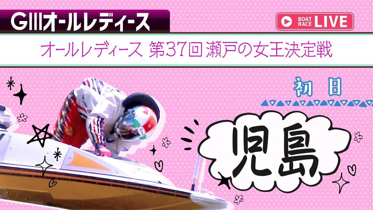 【ボートレースライブ】児島G3 オールレディース 第37回瀬戸の女王決定戦 初日 1〜12R【児島】