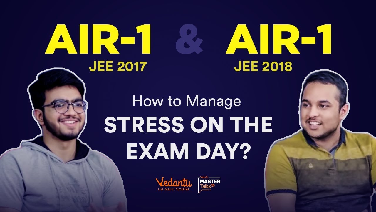 How to Manage Stress During JEE Main & Advanced Exam 2019 | Tips by IIT JEE Toppers Sarvesh & Pranav