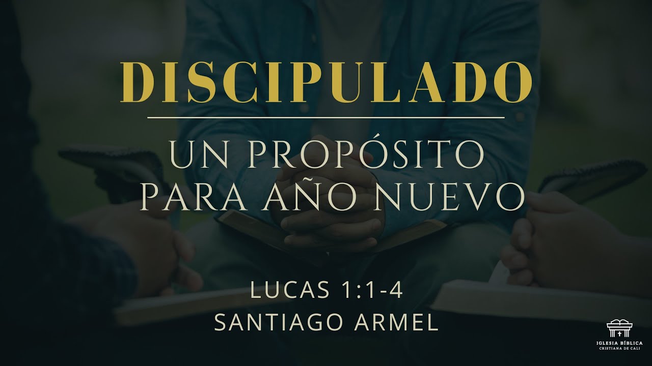 Discipulado: Un propósito para año nuevo | Lucas 1:1-4 | Santiago Armel