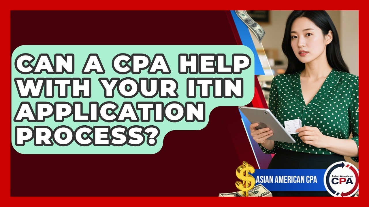 Can A CPA Help With Your ITIN Application Process? - Asian American CPA
