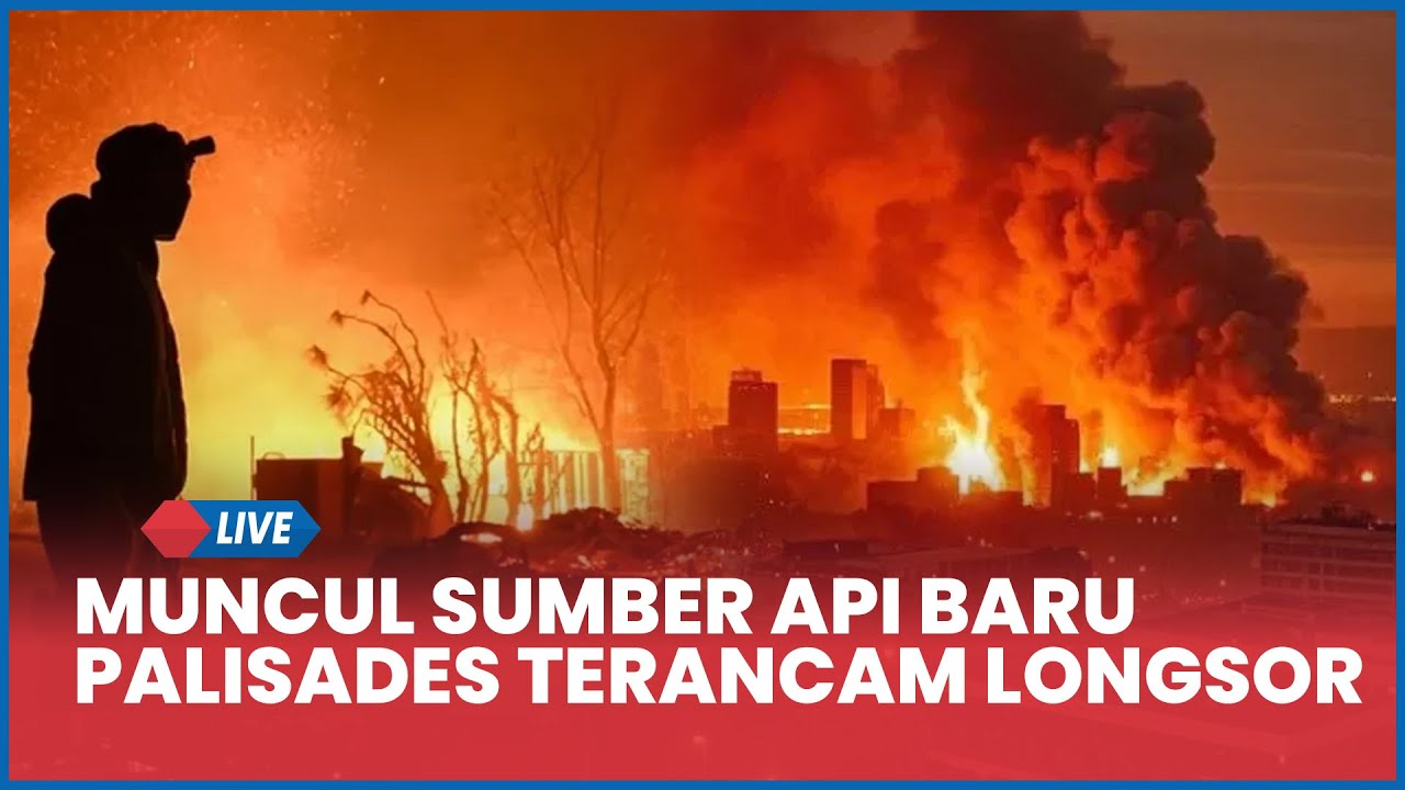 🔴 NASIB TRAGIS LOS ANGELES, Muncul Sumber Api Baru di kebakaran hingga Palisades Terancam Longsor