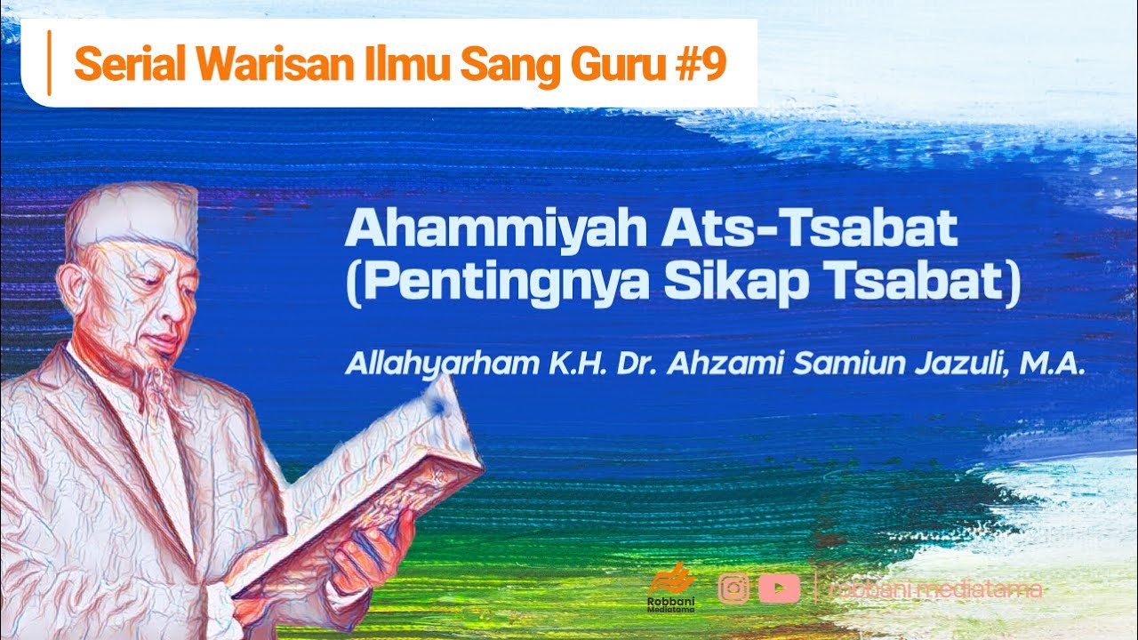 Pentingnya Sikap Tsabat - K.H. Dr. Ahzami Samiun Jazuli, M.A.