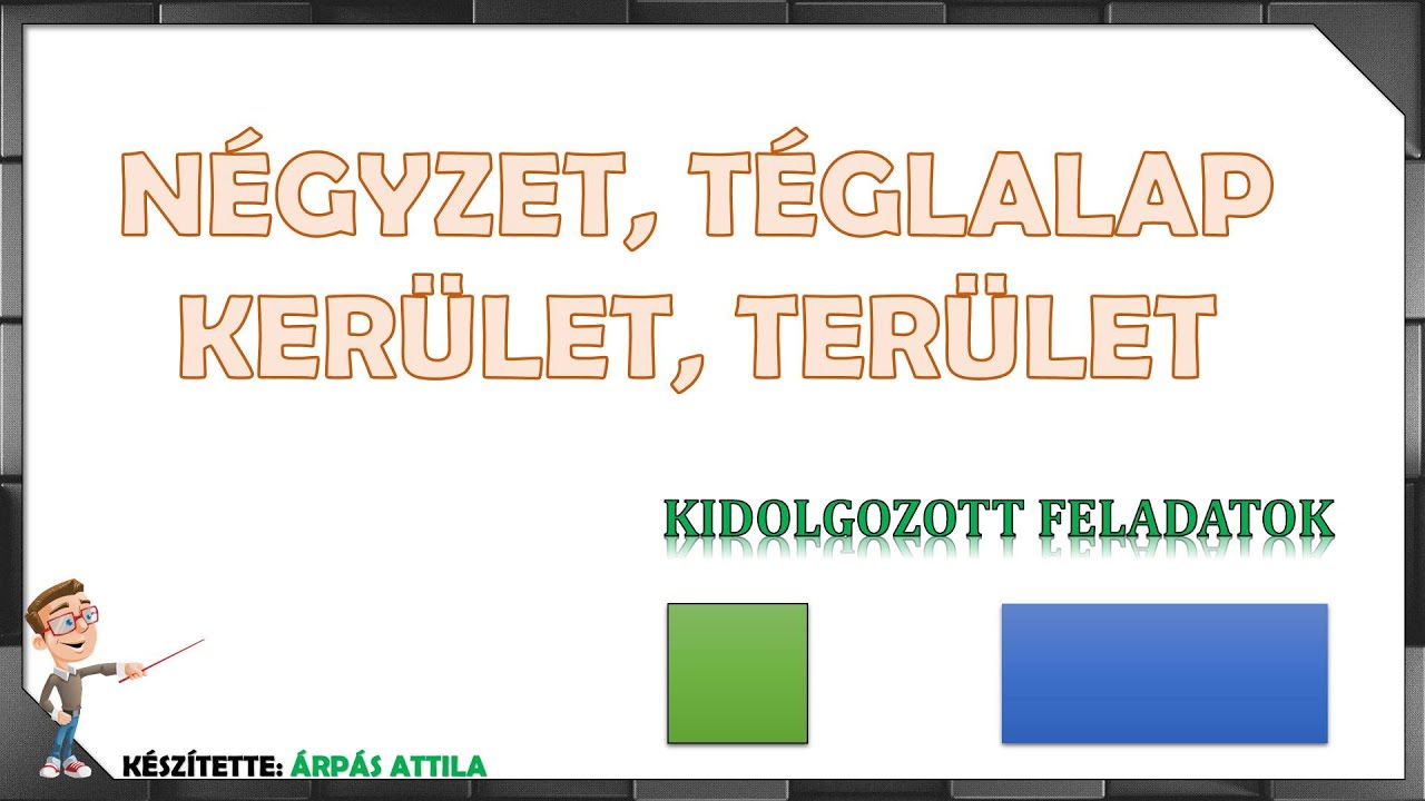 NÉGYZET ÉS TÉGLALAP TERÜLETE ÉS KERÜLETE (GYAKORLÓ FELADATOK)