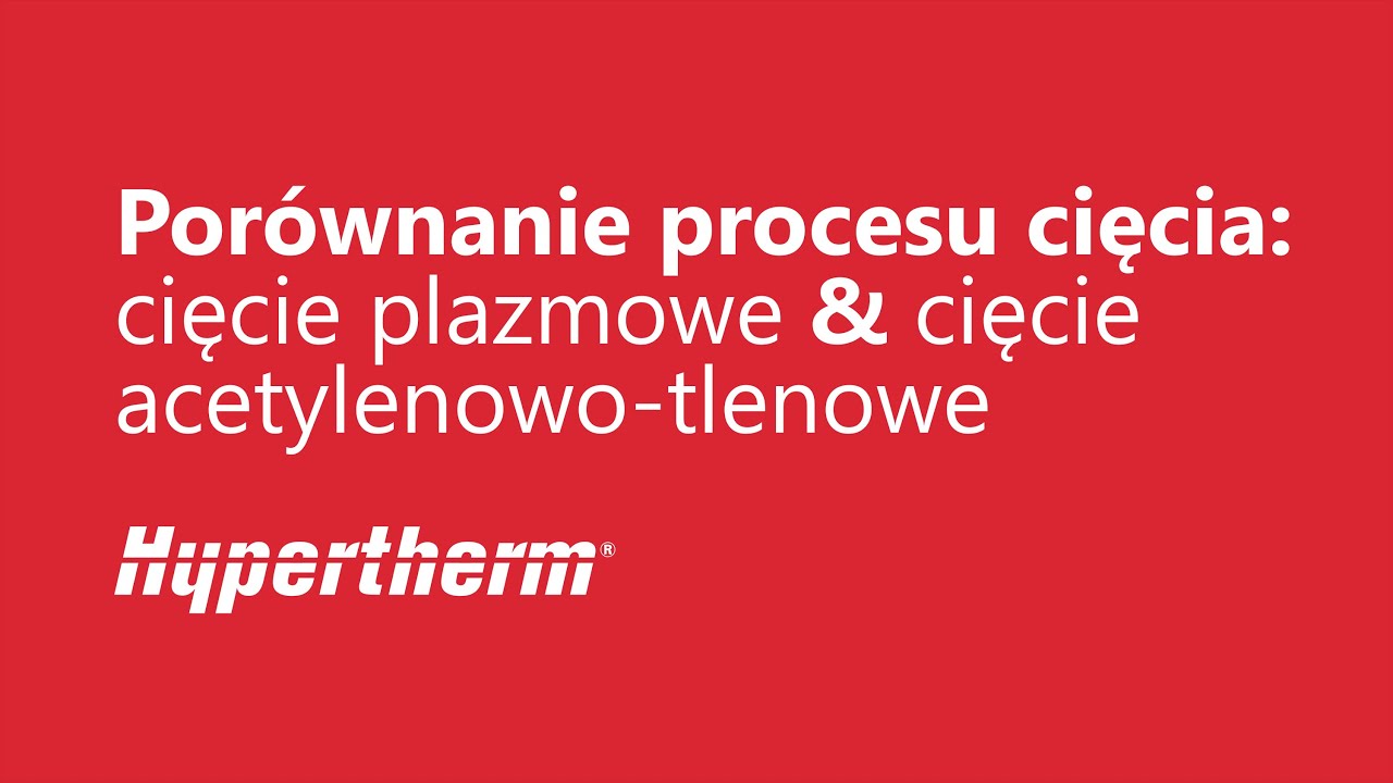 Cięcie plazmą czy cięcie acetyleowo-tlenowe? Zalety technologii plazmowej Hypertherm
