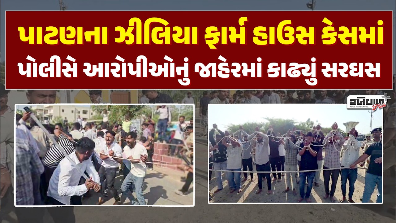 પાટણના ઝીલિયા ફાર્મ હાઉસ કેસમાં પોલીસે આરોપીઓનું જાહેરમાં કાઢ્યું સરઘસ