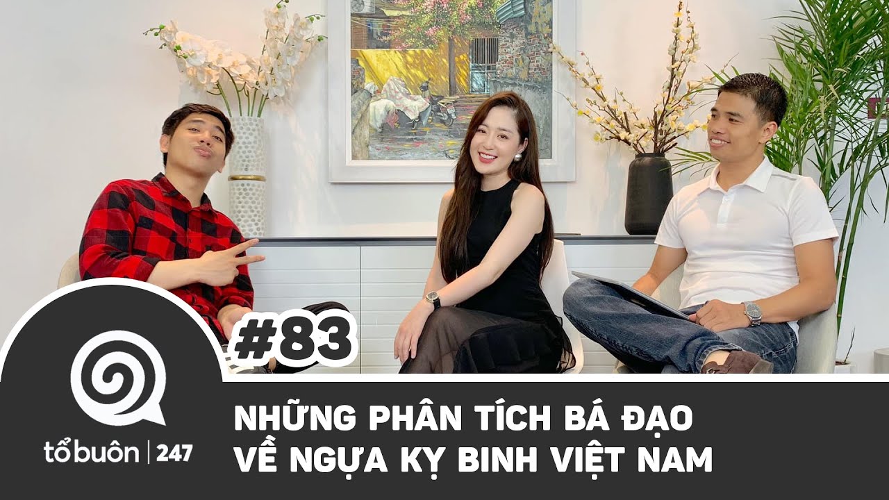 TỔ BUÔN 247 SỐ 83: NHỮNG PHÂN TÍCH BÁ ĐẠO VỀ NGỰA KỴ BINH VIỆT NAM| TUẤN TIỀN TỈ , HẢI DỚ, THANH TÂM