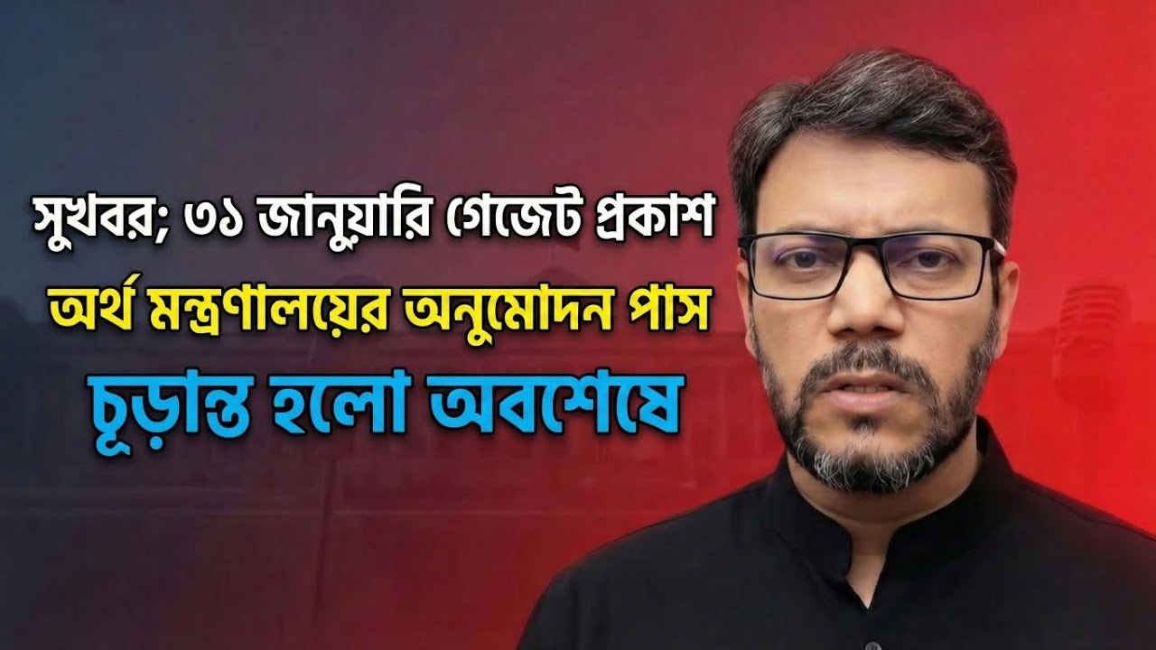 ৩১ জানুয়ারি গেজেট প্রকাশ ও অর্থ মন্ত্রণালয়ের অনুমোদন- অর্থ উপদেষ্টা।pay scale 2026