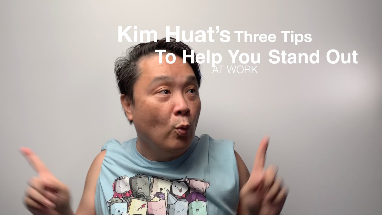 Kim Huat's Three Tips to Help You Stand Out at Work